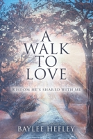 A Walk To Love: Wisdom He’s Shared with Me B0DQ1X74PQ Book Cover