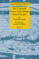 The Universal Prayer in the Early Latin Liturgies. Sources and Texts 2503606814 Book Cover