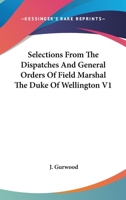 Selections From The Dispatches And General Orders Of Field Marshal The Duke Of Wellington V1 1163639249 Book Cover