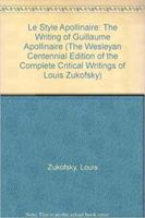 Le Style Apollinaire: The Writing of Guillaume Apollinaire (Wesleyan Centennial Edition of the Complete Critical Writings of Louis Zukofsky) 0819566209 Book Cover