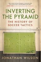 Inverting the Pyramid: The History of Football Tactics 1474609295 Book Cover