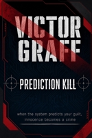 Prediction Kill: When the system predicts your guilt, innocence becomes a crime B0H2Q9T8V4 Book Cover