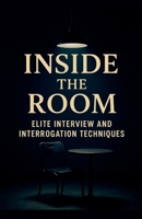 Inside the Room: Elite Interview and Interrogation Techniques B0F2K5LK8Z Book Cover
