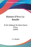 Histoire D'Ivry-La-Bataille Et de L'Abbaye de Notre-Dame D'Ivry 1286472997 Book Cover