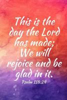 This is the day the Lord has made; We will rejoice and be glad in it: Teens, women, adults, Christians, church services, small Bible study groups, wor 172580932X Book Cover