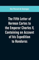 The Fifth Letter of Herman Cortes to the Emperor Charles V: Containing an Account of his Expedition to Honduras 9353600782 Book Cover