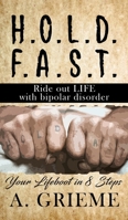 H.O.L.D. F.A.S.T - Ride out LIFE with Bipolar Disorder: Your Lifeboat in 8 Steps 1958518786 Book Cover