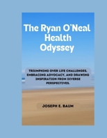 The Ryan O'Neal Health Odyssey: TRIUMPHING OVER LIFE CHALLENGES, EMBRACING ADVOCACY, AND DRAWING INSPIRATION FROM DIVERSE PERSPECTIVES. B0CPVYWWJX Book Cover