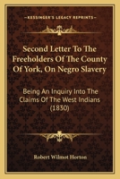 Second Letter to the Freeholders of the County of York, on Negro Slavery: Being an Inquiry Into the Claims of the West Indians for Equitable Compensation 1104903687 Book Cover