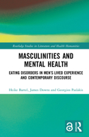 Masculinities and Mental Health: Eating Disorders in Men’s Lived Experience and Contemporary Discourse (Routledge Studies in Literature and Health Humanities) 103202853X Book Cover