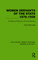 Women Servants of the State 1870–1938: A History of Women in the Civil Service (Routledge Library Editions: Women in Society) 1032863137 Book Cover