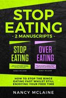 Stop Eating: (2 manuscripts) How to stop the binge eating fast whilst still enjoying your free time 1077047649 Book Cover