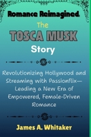 Romance Reimagined: The Tosca Musk Story: Revolutionizing Hollywood and Streaming with Passionflix—Leading a New Era of Empowered, Female-Driven Romance B0FTZKHXWR Book Cover