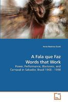 A Fala que Faz Words that Work: Power, Performance, Blackness, and Carnaval in Salvador, Brazil 1968 - 1998 3639235126 Book Cover