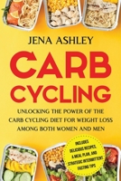 Carb Cycling: Unlocking the Power of the Carb Cycling Diet for Weight Loss Among Both Women and Men Includes Delicious Recipes, a Meal Plan, and Strategic Intermittent Fasting Tips (Diet Techniques) B093B2L5CX Book Cover