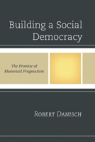 Building a Social Democracy: The Promise of Rhetorical Pragmatism 1498517773 Book Cover