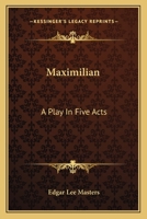 Maximilian: A Play in Five Acts 1163592498 Book Cover