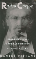 Radio Corpse: Imagism and the Cryptaesthetic of Ezra Pound 0674746627 Book Cover