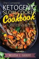 Ketogenic Diet: The Complete Ketogenic Slow Cooker Cookbook: Over 60 Flavorful Low Carb Slow Cooker Recipes To Lose Weight Fast (Keto, Paleo, Low Carb, Slow Cooker, Crock Pot, High Protein) 1539845532 Book Cover