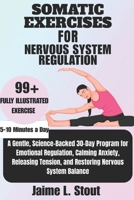 SOMATIC EXERCISES FOR NERVOUS SYSTEM REGULATION: A Gentle, Science-Backed 30-Day Program for Emotional Regulation, Calming Anxiety, Releasing Tension, and Restoring Nervous system Balance B0GBH7SXMB Book Cover
