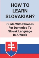 How To Learn Slovakian?: Guide With Phrases For Dummies To Slovak Language In A Week: Learn To Speak Slovak B096WP8DNW Book Cover