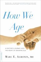 How We Age: A Doctor's Journey into the Heart of Growing Old 0738215589 Book Cover