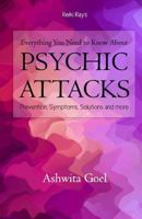 Everything You Need to Know About Psychic Attacks: Prevention, Symptoms, Solutions and more 1539626881 Book Cover