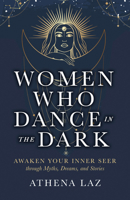 Women Who Dance in the Dark: Awaken Your Inner Seer Through Myths, Dreams, and Stories 1401979548 Book Cover