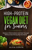 High-Protein Vegan Diet for Seniors: Reduce Inflammation and Feel Younger Without Sacrificing Key Nutrients B0G7HMHJST Book Cover