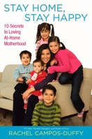 Stay Home, Stay Happy: 10 Secrets to Loving At-Home Motherhood 0451228073 Book Cover