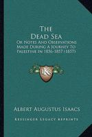 The Dead Sea: Or Notes And Observations Made During A Journey To Palestine In 1856-1857 1165077671 Book Cover