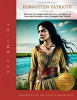 FORGOTTEN PATRIOTS: VOLUME ONE: History’s Irreplaceable Heroes: A Legacy of Love and Sacrifice that Saved Our World B0H2DNLTSS Book Cover