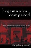 Hegemonies Compared: State Formation and Chinese School Politics in Postwar Singapore and Hong Kong 1138975923 Book Cover