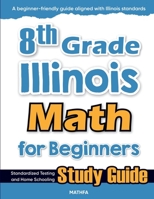 8th Grade Illinois Math for Beginners: Standardized Testing and Home Schooling Study Guide 1636202888 Book Cover