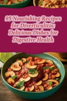 95 Nourishing Recipes for Diverticulitis: Delicious Dishes for Digestive Health B0CGL1B7T9 Book Cover
