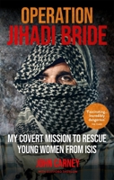 Operation Jihadi Bride: The Covert Mission to Rescue Young Women from ISIS 191318305X Book Cover