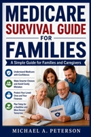 MEDICARE SURVIVAL GUIDE FOR FAMILIES: A Simple Guide for Families and Caregivers B0H8YBVDJK Book Cover
