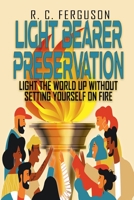 Light Bearer Preservation: Light The World Up Without Setting Yourself On Fire B08XNBY8F8 Book Cover