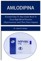 Amlodipina: Essential Step To Step Guide Book To Treat High Blood Pressure (Hypertension) And Chest Pain (Angina) B0CQ8VMSB4 Book Cover