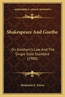 Shakespeare And Goethe: On Gresham's Law And The Single Gold Standard 1141302047 Book Cover