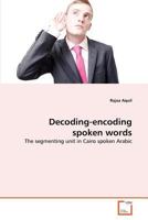 Decoding-encoding spoken words: The segmenting unit in Cairo spoken Arabic 3639107829 Book Cover