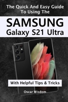 The Quick And Easy Guide To Using The Samsung Galaxy S 21 Ultra: With Helpful Tips & Tricks B08VCJ51QX Book Cover