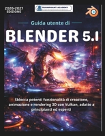 Guida utente di Blender 5.1: Sblocca potenti funzionalità di creazione, animazione e rendering 3D con Vulkan, adatte a principianti ed esperti (The ... Success User Guides) (Italian Edition) B0GNN8KGB2 Book Cover