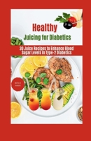 Healthy Juicing for Diabetics: 30 Juice Recipes to Enhance Blood Sugar Levels in Type-2 Diabetics B0CFZ9ZRBF Book Cover