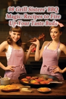98 Grill Sisters' BBQ Magic: Recipes to Fire Up Your Taste Buds B0CLB3V6P5 Book Cover