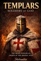 TEMPLARS THE DANGEROUS LIFE OF THE SOLDIERS OF GOD: BLOOD, FAITH, AND BETRAYAL IN THE MOST POWERFUL ORDER OF THE MIDDLE AGES B0GWLLFQWF Book Cover