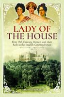 Lady of the House: Elite 19th Century Women and Their Role in the English Country House 1526702746 Book Cover