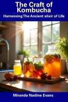 The Craft of Kombucha: Harnessing The Ancient elixir of Life B0DZP4X4M9 Book Cover
