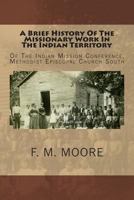 A Brief History Of The Missionary Work In The Indian Territory: Of The Indian Mission Conference, Methodist Episcopal Church South 1499282451 Book Cover