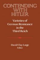 Contending with Hitler: Varieties of German Resistance in the Third Reich (Publications of the German Historical Institute) 0521466687 Book Cover